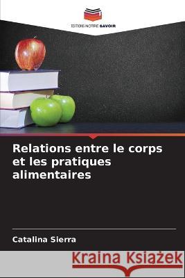 Relations entre le corps et les pratiques alimentaires Catalina Sierra   9786206285205