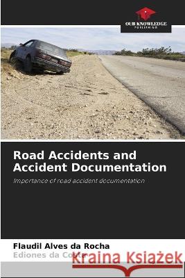 Road Accidents and Accident Documentation Flaudil Alves Da Rocha Ediones Da Costa  9786206285311 Our Knowledge Publishing