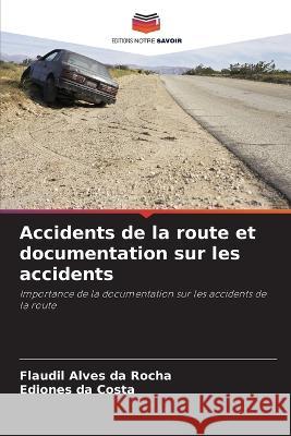 Accidents de la route et documentation sur les accidents Flaudil Alves Da Rocha Ediones Da Costa  9786206285366 Editions Notre Savoir