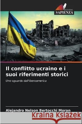 Il conflitto ucraino e i suoi riferimenti storici Alejandro Nelson Bertocchi Moran   9786206285397