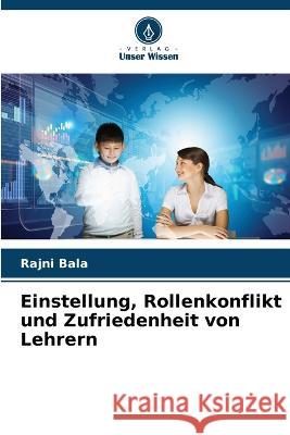 Einstellung, Rollenkonflikt und Zufriedenheit von Lehrern Rajni Bala   9786206285830 Verlag Unser Wissen