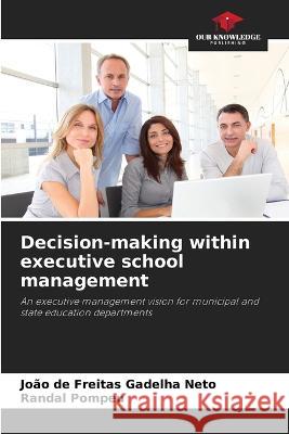 Decision-making within executive school management Joao de Freitas Gadelha Neto Randal Pompeu  9786206286448 Our Knowledge Publishing