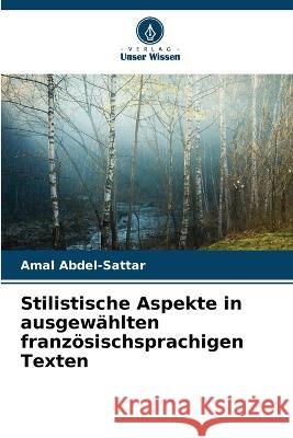 Stilistische Aspekte in ausgewahlten franzoesischsprachigen Texten Amal Abdel-Sattar   9786206286691 Verlag Unser Wissen