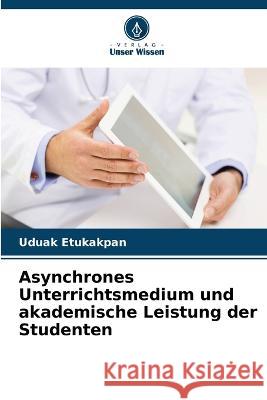 Asynchrones Unterrichtsmedium und akademische Leistung der Studenten Uduak Etukakpan   9786206287490 Verlag Unser Wissen