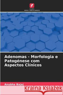 Adenomas - Morfologia e Patogenese com Aspectos Clinicos Anubha Bajaj   9786206287810 Edicoes Nosso Conhecimento