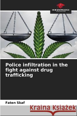 Police infiltration in the fight against drug trafficking Faten Skaf   9786206288091 Our Knowledge Publishing