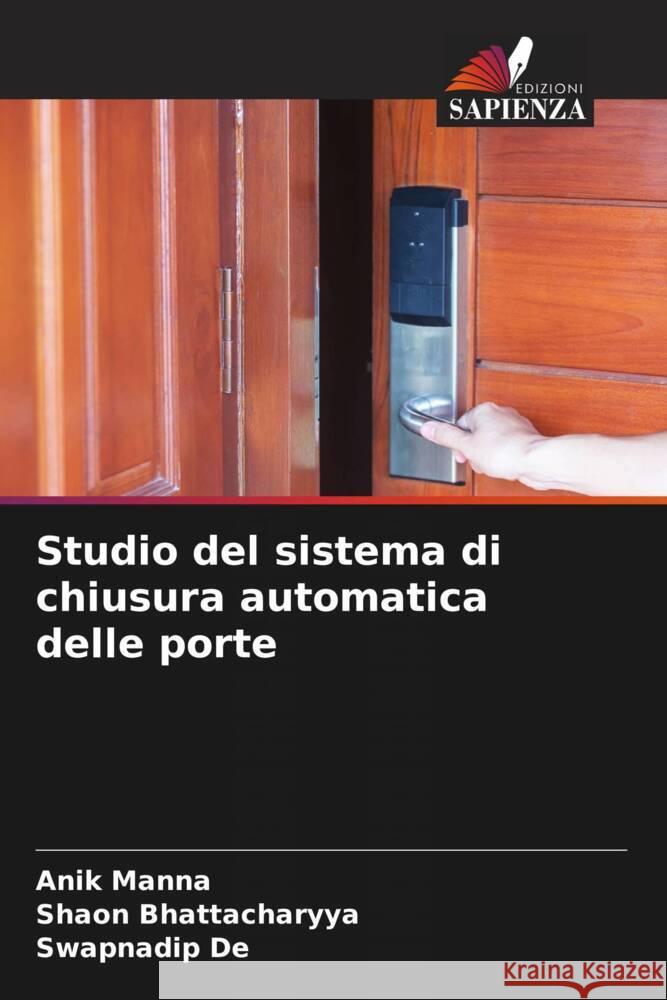 Studio del sistema di chiusura automatica delle porte Manna, Anik, Bhattacharyya, Shaon, De, Swapnadip 9786206288824 Edizioni Sapienza