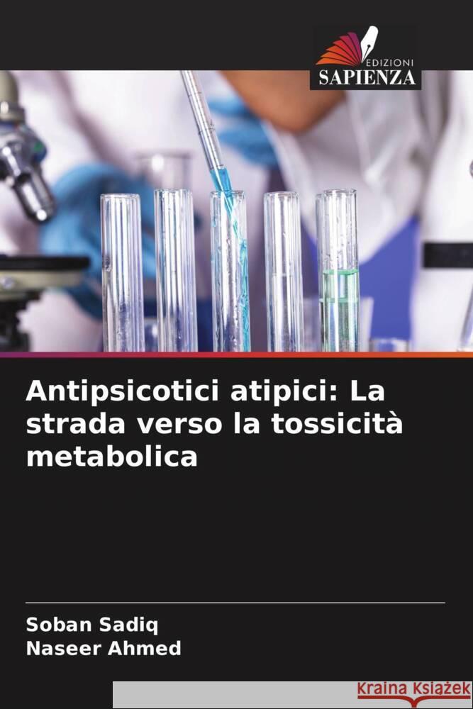 Antipsicotici atipici: La strada verso la tossicità metabolica Sadiq, Soban, Ahmed, Naseer 9786206289678