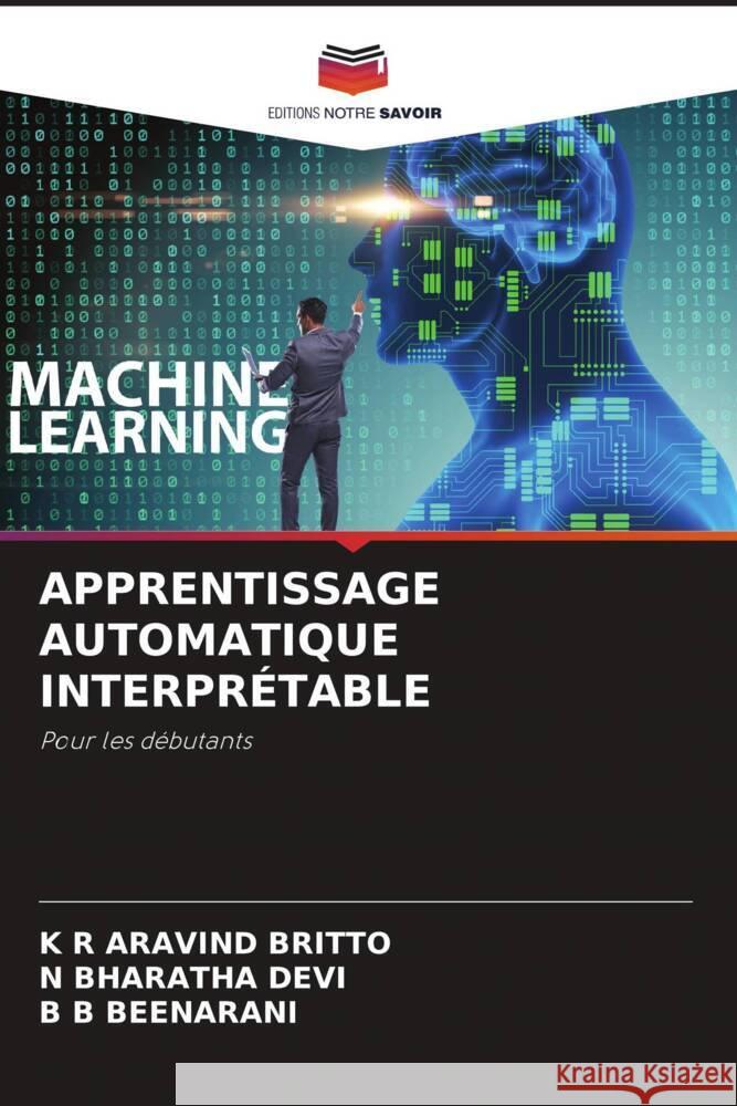 APPRENTISSAGE AUTOMATIQUE INTERPRÉTABLE ARAVIND BRITTO, K R, BHARATHA DEVI, N, BEENARANI, B B 9786206290254 Editions Notre Savoir