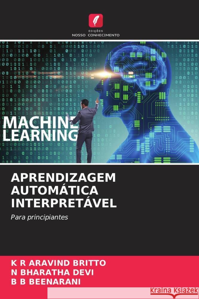 APRENDIZAGEM AUTOMÁTICA INTERPRETÁVEL ARAVIND BRITTO, K R, BHARATHA DEVI, N, BEENARANI, B B 9786206290278