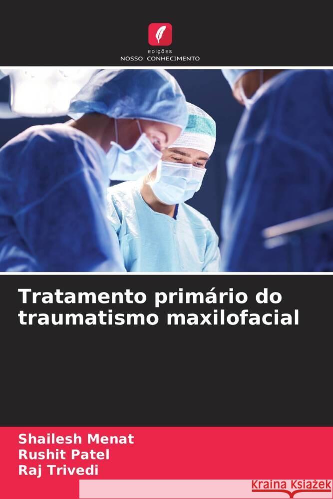 Tratamento primário do traumatismo maxilofacial Menat, Shailesh, Patel, Rushit, Trivedi, Raj 9786206292050 Edições Nosso Conhecimento