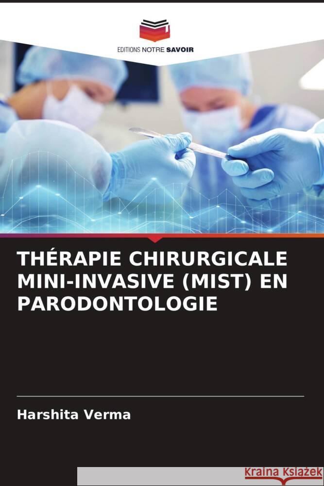 THÉRAPIE CHIRURGICALE MINI-INVASIVE (MIST) EN PARODONTOLOGIE Verma, Harshita 9786206292210