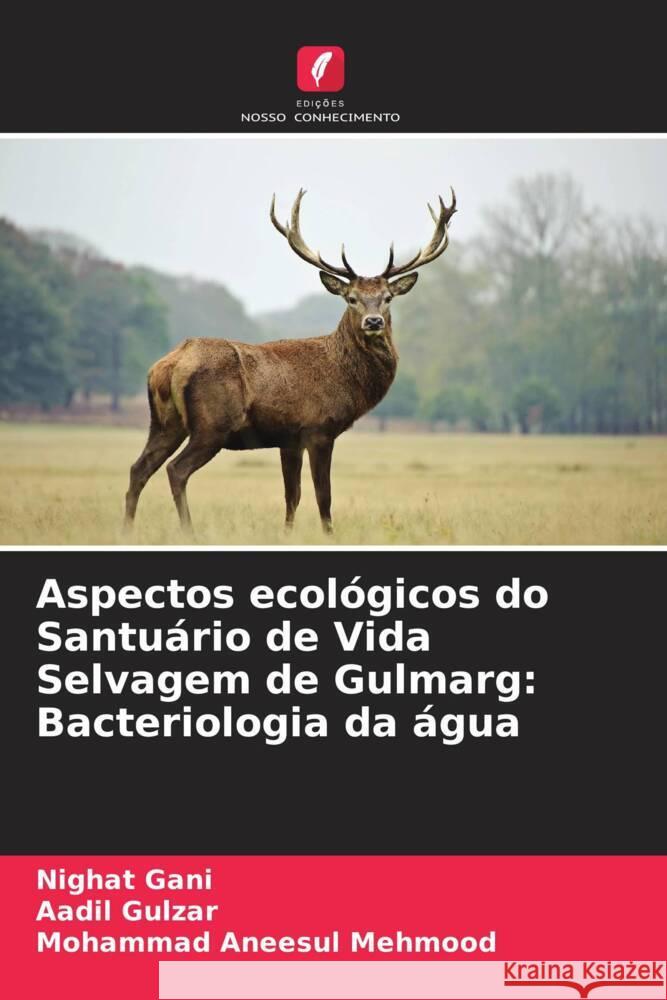 Aspectos ecológicos do Santuário de Vida Selvagem de Gulmarg: Bacteriologia da água Gani, Nighat, Gulzar, Aadil, Mehmood, Mohammad Aneesul 9786206293569