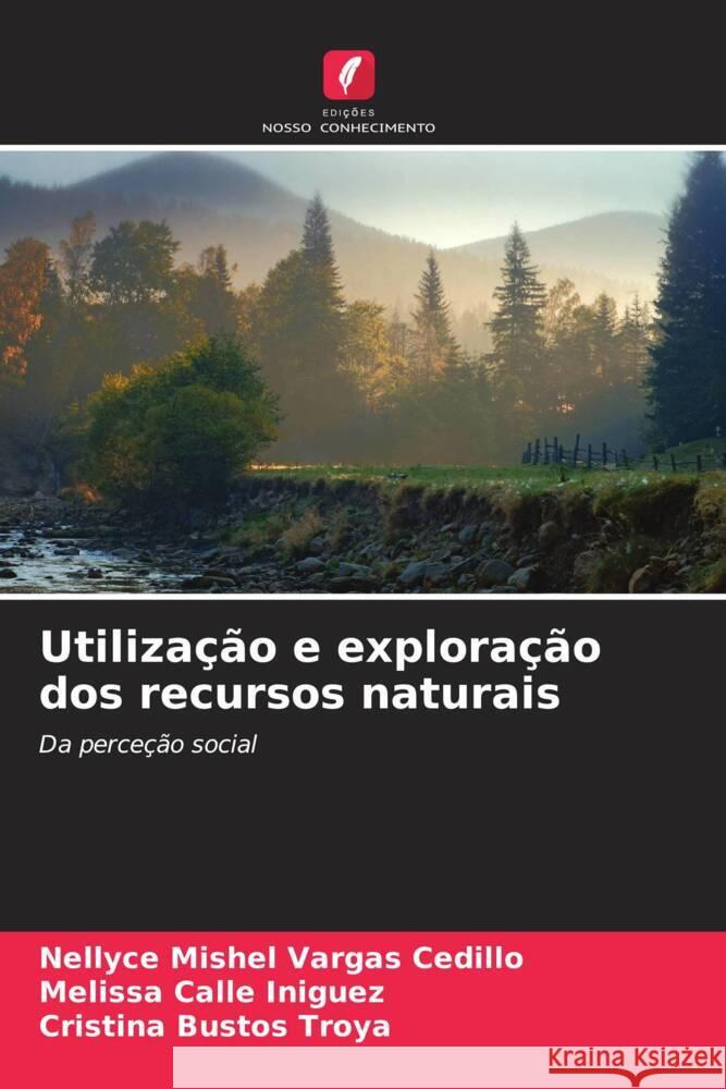 Utilização e exploração dos recursos naturais Vargas Cedillo, Nellyce Mishel, Calle Iñiguez, Melissa, Bustos Troya, Cristina 9786206294337