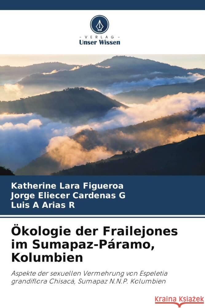 Ökologie der Frailejones im Sumapaz-Páramo, Kolumbien Lara Figueroa, Katherine, Cardenas G, Jorge Eliecer, Arias R, Luis A 9786206294641