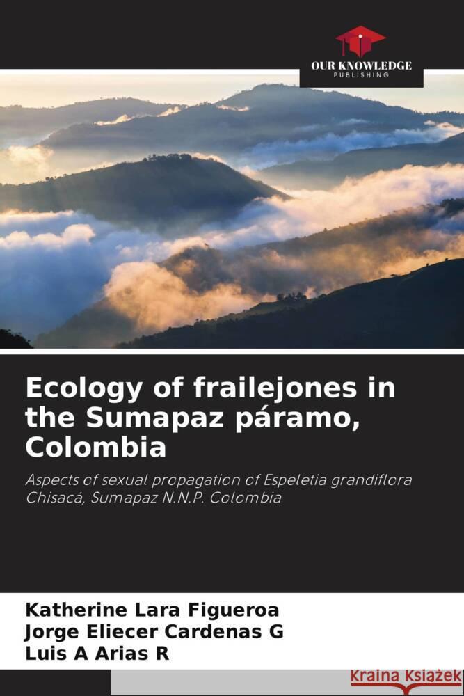 Ecology of frailejones in the Sumapaz páramo, Colombia Lara Figueroa, Katherine, Cardenas G, Jorge Eliecer, Arias R, Luis A 9786206294658