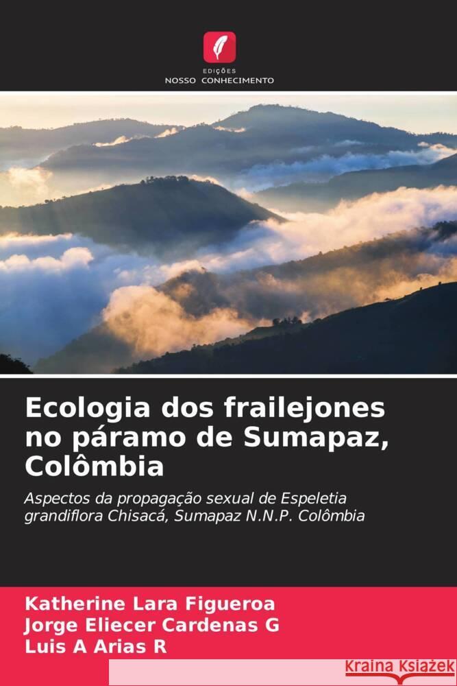 Ecologia dos frailejones no páramo de Sumapaz, Colômbia Lara Figueroa, Katherine, Cardenas G, Jorge Eliecer, Arias R, Luis A 9786206294689