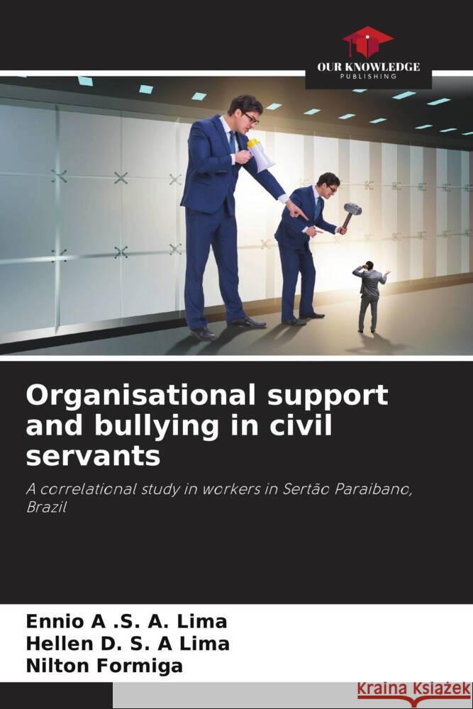 Organisational support and bullying in civil servants A .S. A. Lima, Ennio, Lima, Hellen D. S. A, Formiga, Nilton 9786206295600 Our Knowledge Publishing