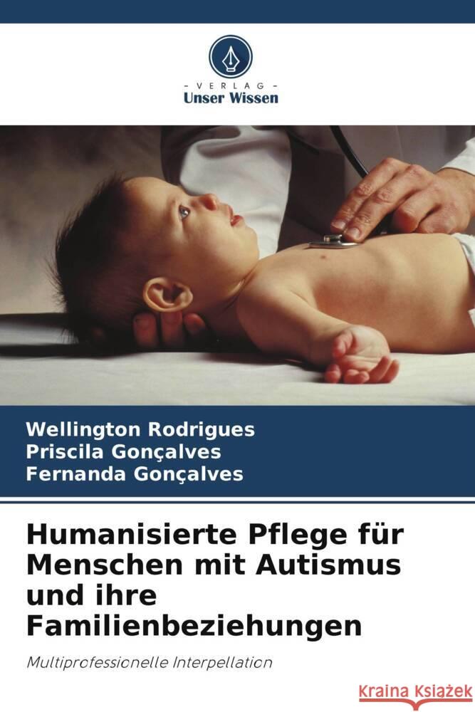 Humanisierte Pflege für Menschen mit Autismus und ihre Familienbeziehungen Rodrigues, Wellington, Gonçalves, Priscila, Gonçalves, Fernanda 9786206295785 Verlag Unser Wissen