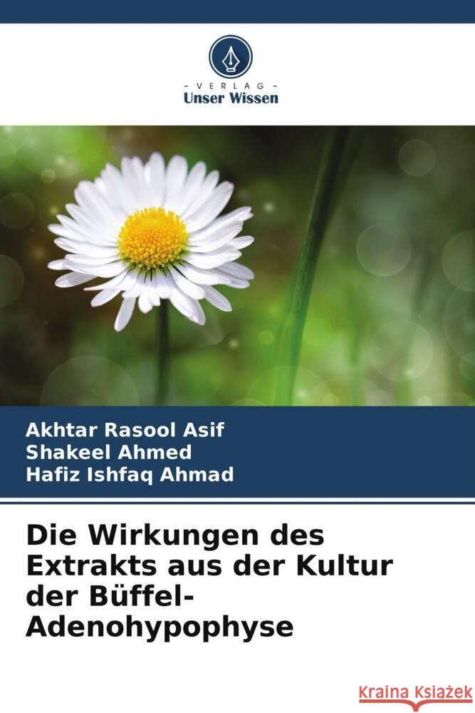 Die Wirkungen des Extrakts aus der Kultur der Büffel-Adenohypophyse Asif, Akhtar Rasool, Ahmed, Shakeel, Ahmad, Hafiz Ishfaq 9786206296560