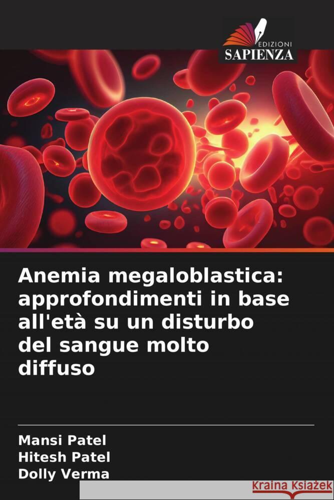 Anemia megaloblastica: approfondimenti in base all'età su un disturbo del sangue molto diffuso Patel, Mansi, Patel, Hitesh, Verma, Dolly 9786206296782