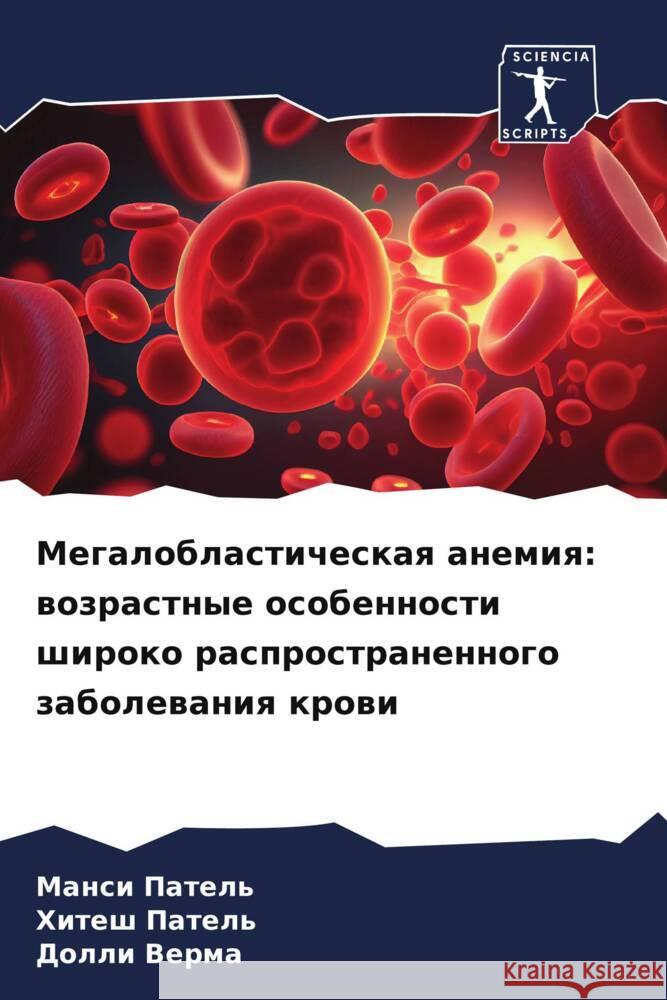 Megaloblasticheskaq anemiq: wozrastnye osobennosti shiroko rasprostranennogo zabolewaniq krowi Patel', Mansi, Patel', Hitesh, Verma, Dolli 9786206296799