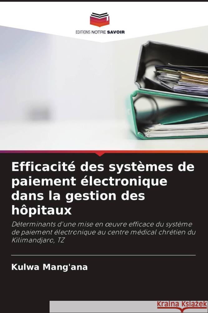 Efficacité des systèmes de paiement électronique dans la gestion des hôpitaux Mang'ana, Kulwa 9786206297239