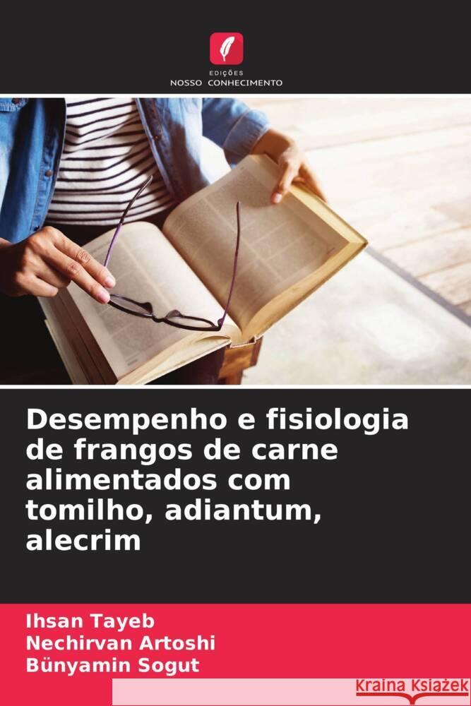 Desempenho e fisiologia de frangos de carne alimentados com tomilho, adiantum, alecrim Tayeb, Ihsan, Artoshi, Nechirvan, Sogut, Bünyamin 9786206297499