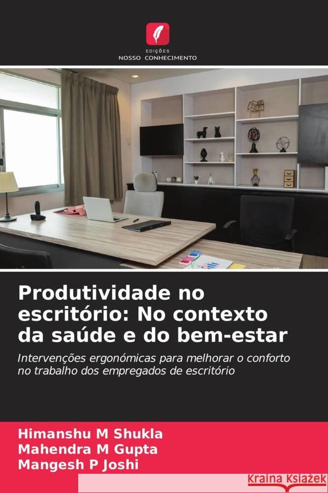 Produtividade no escritório: No contexto da saúde e do bem-estar Shukla, Himanshu M, Gupta, Mahendra M, Joshi, Mangesh P 9786206297734 Edições Nosso Conhecimento