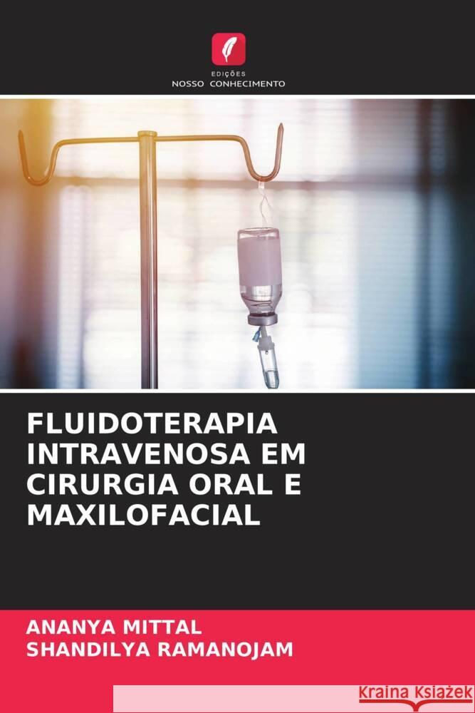 FLUIDOTERAPIA INTRAVENOSA EM CIRURGIA ORAL E MAXILOFACIAL MITTAL, ANANYA, Ramanojam, Shandilya 9786206297925