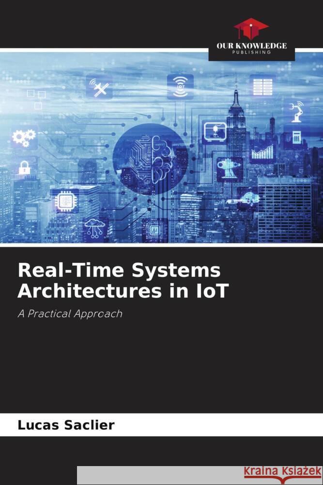 Real-Time Systems Architectures in IoT Saclier, Lucas 9786206298960 Our Knowledge Publishing
