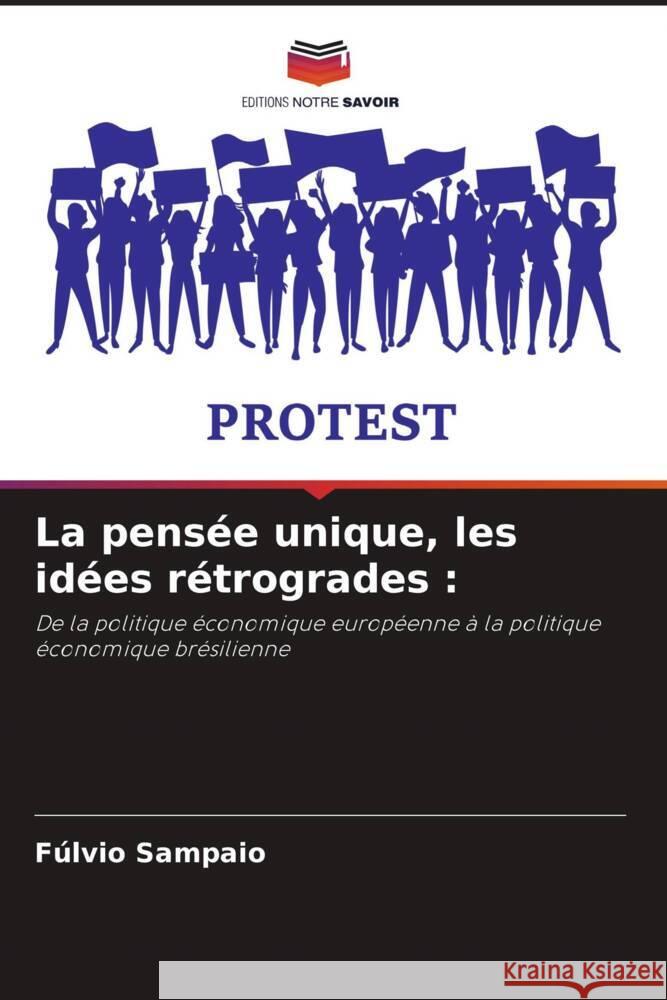 La pensée unique, les idées rétrogrades : Sampaio, Fúlvio 9786206299066