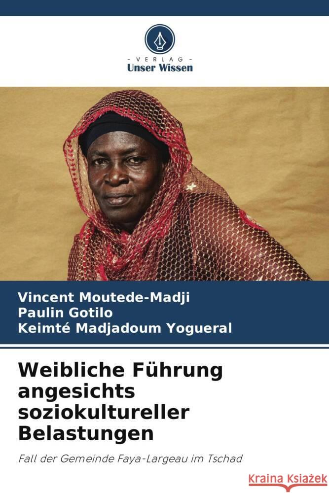 Weibliche Führung angesichts soziokultureller Belastungen MOUTEDE-MADJI, Vincent, GOTILO, Paulin, MADJADOUM YOGUERAL, Keimté 9786206299301