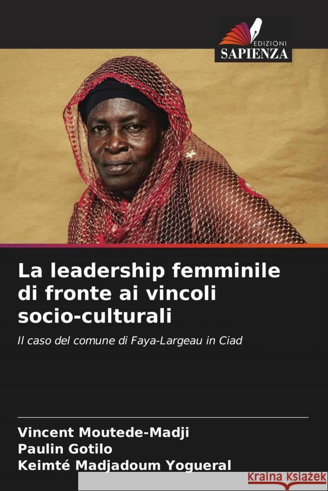 La leadership femminile di fronte ai vincoli socio-culturali MOUTEDE-MADJI, Vincent, GOTILO, Paulin, MADJADOUM YOGUERAL, Keimté 9786206299332