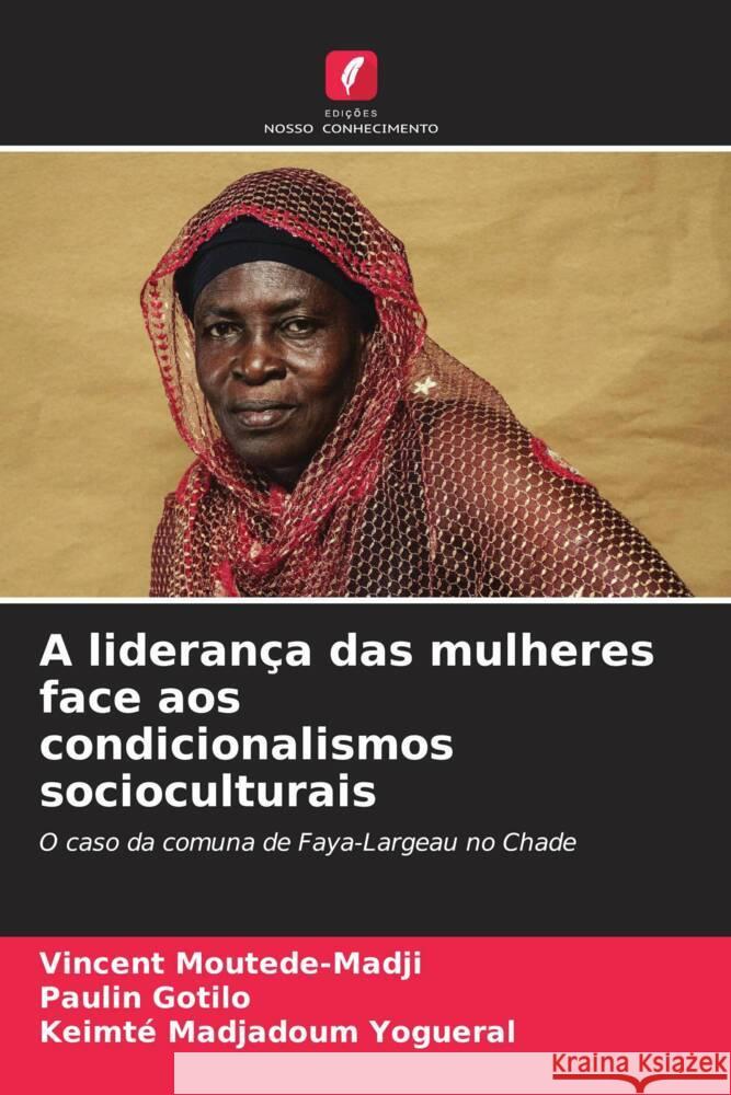 A liderança das mulheres face aos condicionalismos socioculturais MOUTEDE-MADJI, Vincent, GOTILO, Paulin, MADJADOUM YOGUERAL, Keimté 9786206299349