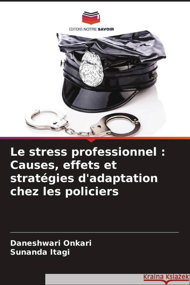 Le stress professionnel : Causes, effets et stratégies d'adaptation chez les policiers Onkari, Daneshwari, Itagi, Sunanda 9786206299875