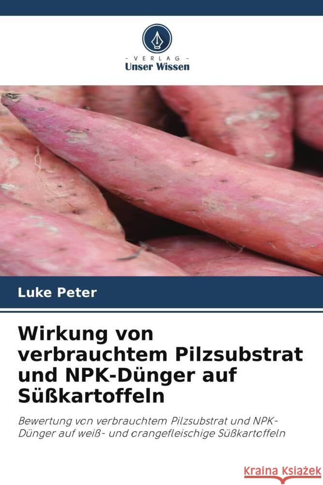 Wirkung von verbrauchtem Pilzsubstrat und NPK-Dünger auf Süßkartoffeln Peter, Luke 9786206300007