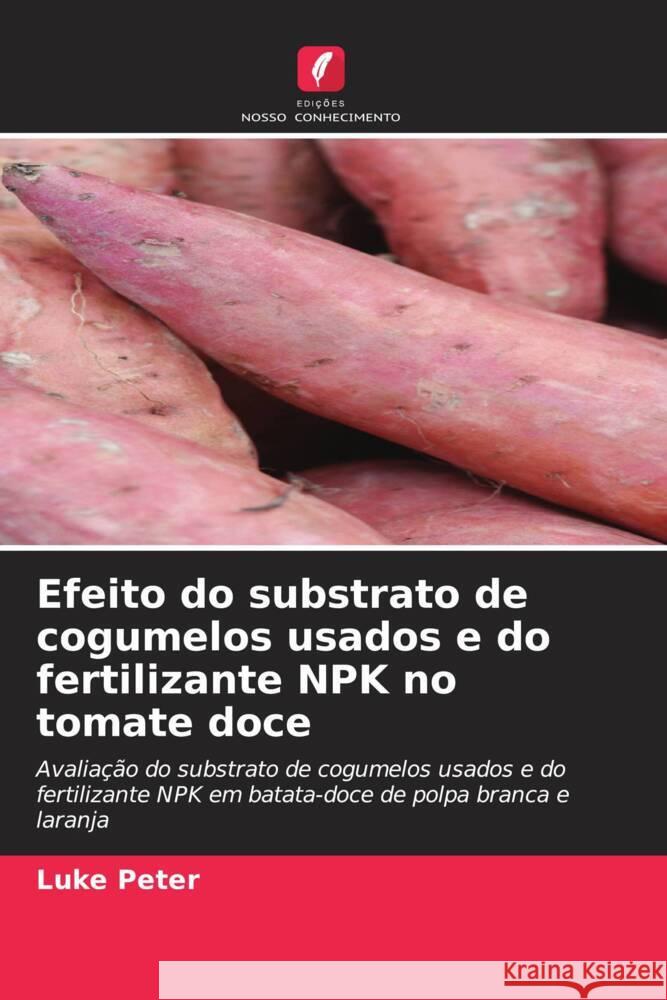 Efeito do substrato de cogumelos usados e do fertilizante NPK no tomate doce Peter, Luke 9786206300045