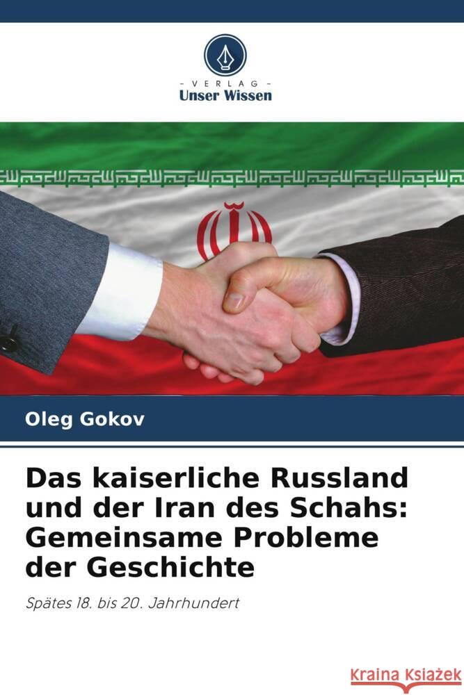 Das kaiserliche Russland und der Iran des Schahs: Gemeinsame Probleme der Geschichte Gokov, Oleg 9786206300441 Verlag Unser Wissen