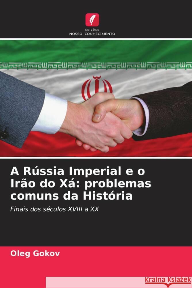 A Rússia Imperial e o Irão do Xá: problemas comuns da História Gokov, Oleg 9786206300502 Edições Nosso Conhecimento