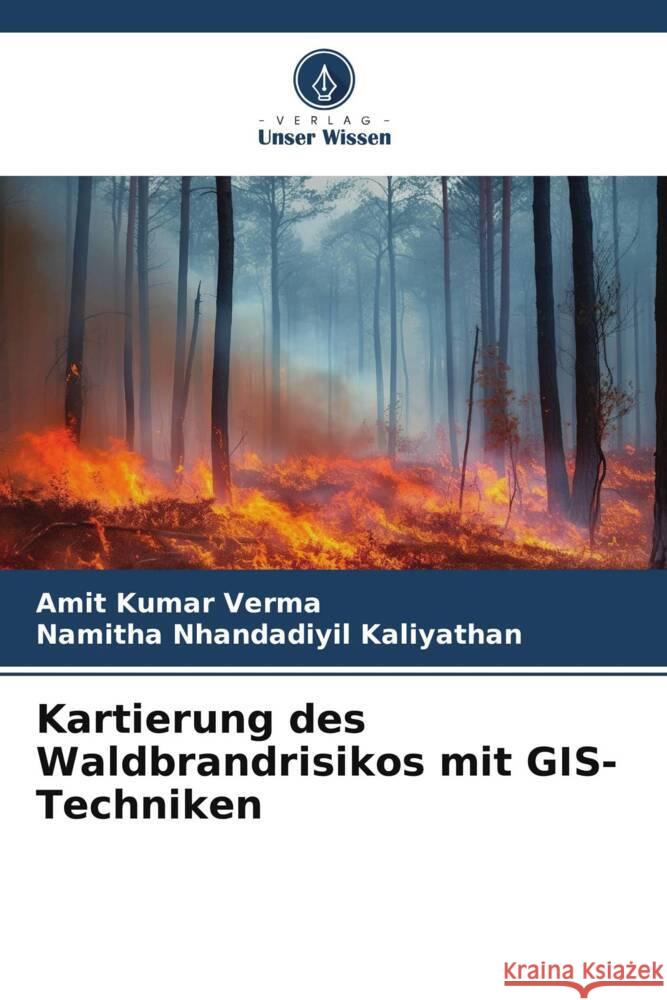 Kartierung des Waldbrandrisikos mit GIS-Techniken Verma, Amit Kumar, Kaliyathan, Namitha Nhandadiyil 9786206301417