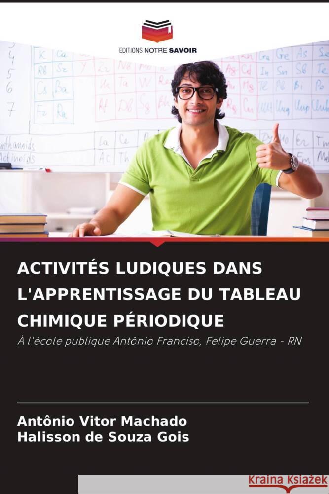 ACTIVITÉS LUDIQUES DANS L'APPRENTISSAGE DU TABLEAU CHIMIQUE PÉRIODIQUE Machado, Antônio Vitor, Gois, Halisson de Souza 9786206302346