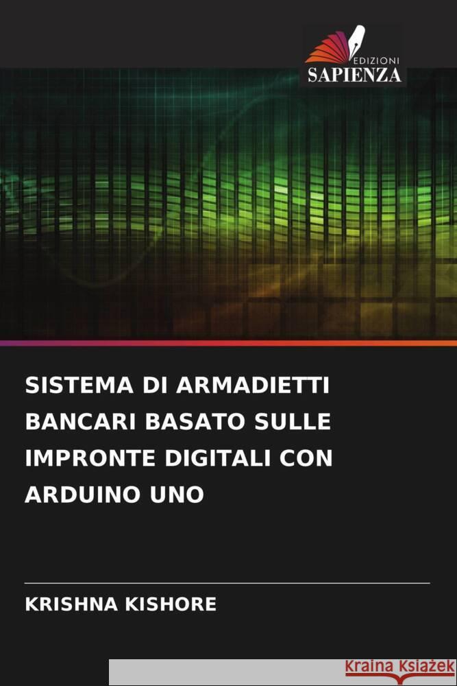 SISTEMA DI ARMADIETTI BANCARI BASATO SULLE IMPRONTE DIGITALI CON ARDUINO UNO Kishore, Krishna 9786206302704