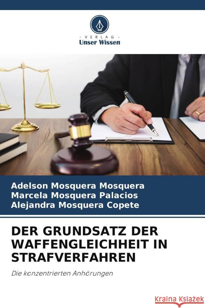 DER GRUNDSATZ DER WAFFENGLEICHHEIT IN STRAFVERFAHREN Mosquera, Adelson Mosquera, Palacios, Marcela Mosquera, Copete, Alejandra Mosquera 9786206306092