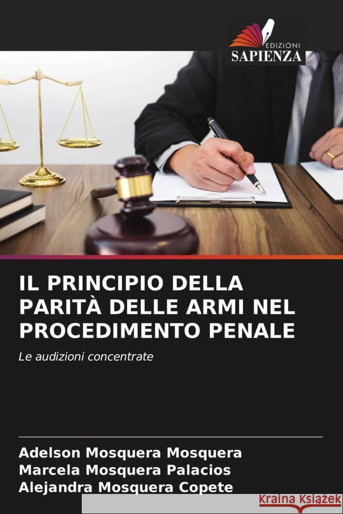 IL PRINCIPIO DELLA PARITÀ DELLE ARMI NEL PROCEDIMENTO PENALE Mosquera, Adelson Mosquera, Palacios, Marcela Mosquera, Copete, Alejandra Mosquera 9786206306139