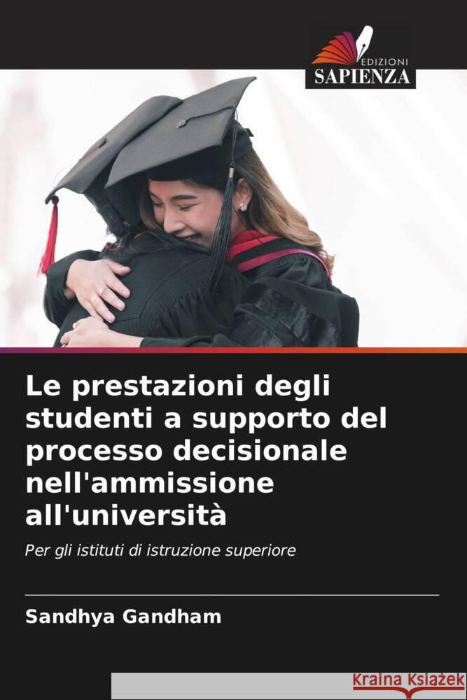 Le prestazioni degli studenti a supporto del processo decisionale nell'ammissione all'università Gandham, Sandhya 9786206306207