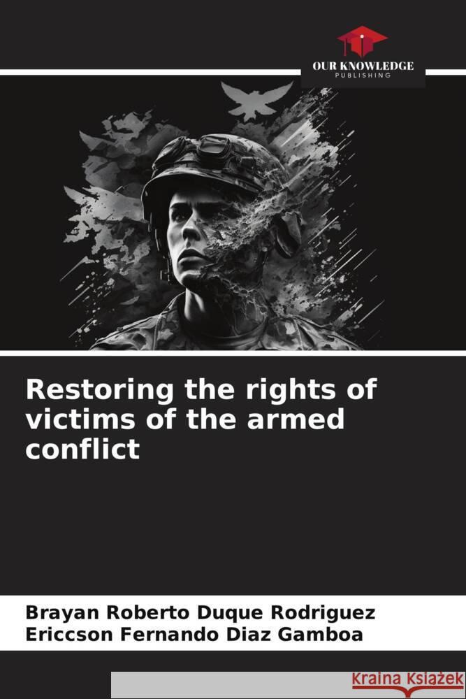 Restoring the rights of victims of the armed conflict Duque Rodriguez, Brayan Roberto, Diaz Gamboa, Ericcson Fernando 9786206308973 Our Knowledge Publishing