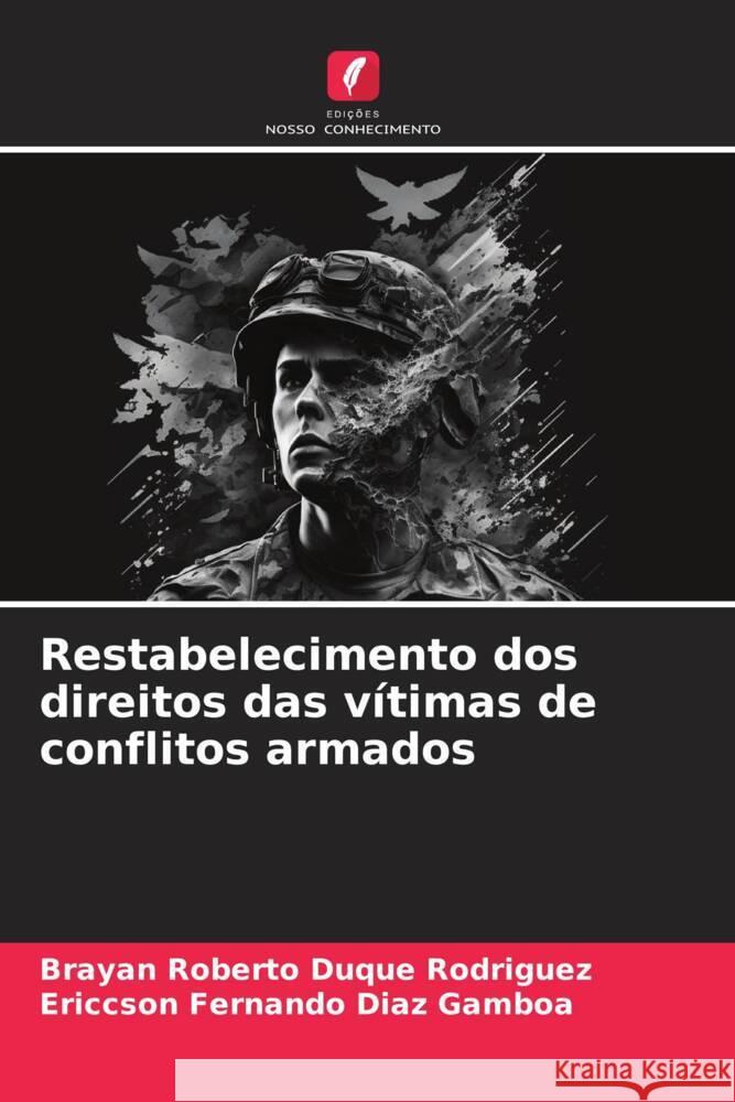 Restabelecimento dos direitos das vítimas de conflitos armados Duque Rodriguez, Brayan Roberto, Diaz Gamboa, Ericcson Fernando 9786206309000 Edições Nosso Conhecimento