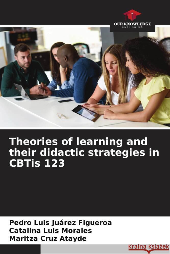 Theories of learning and their didactic strategies in CBTis 123 Juárez Figueroa, Pedro Luis, Luis Morales, Catalina, Cruz Atayde, Maritza 9786206309116