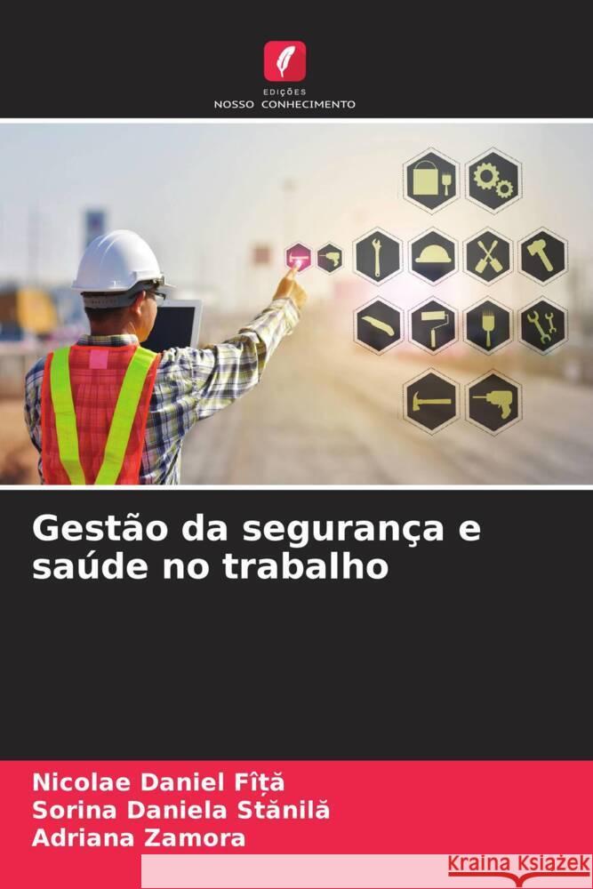 Gestão da segurança e saúde no trabalho FÎ_A, Nicolae Daniel, Stanila, Sorina Daniela, Zamora, Adriana 9786206309536